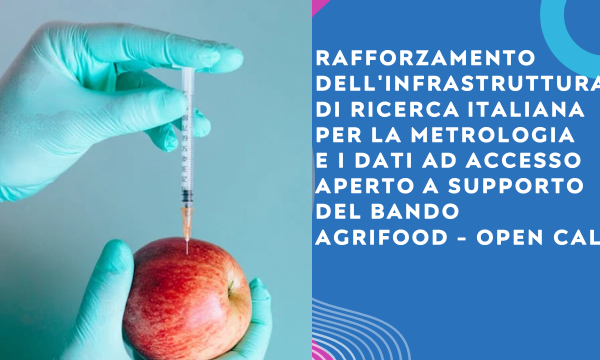Strengthening of the Italian Research Infrastructure for Metrology and Open Access Data in support to the Agrifood  - Open Call.